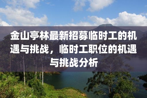 金山亭林最新招募临时工的机遇与挑战，临时工职位的机遇与挑战分析