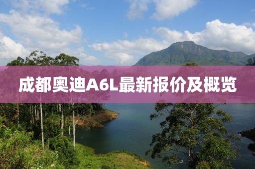 成都奥迪A6L最新报价及概览
