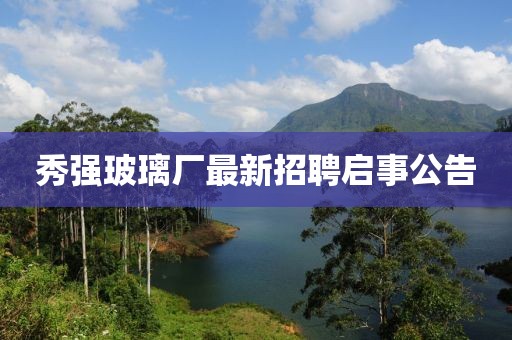 秀强玻璃厂最新招聘启事公告