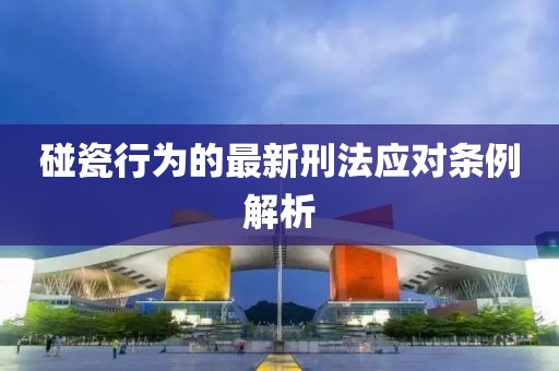 碰瓷行为的最新刑法应对条例解析