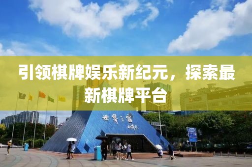 引领棋牌娱乐新纪元，探索最新棋牌平台