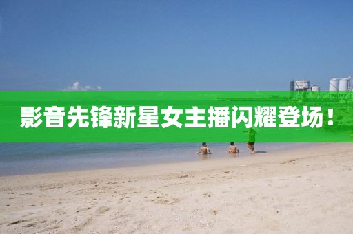 影音先锋新星女主播闪耀登场！
