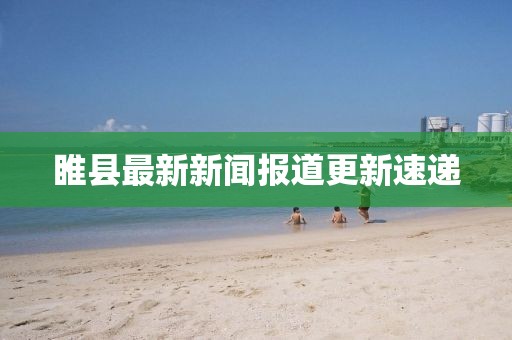 睢县最新新闻报道更新速递
