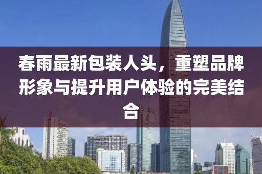 春雨最新包装人头，重塑品牌形象与提升用户体验的完美结合