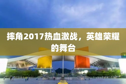 摔角2017热血激战，英雄荣耀的舞台