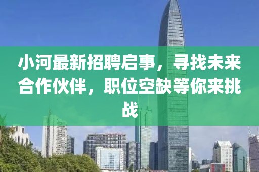 小河最新招聘启事，寻找未来合作伙伴，职位空缺等你来挑战