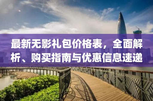 最新无影礼包价格表，全面解析、购买指南与优惠信息速递