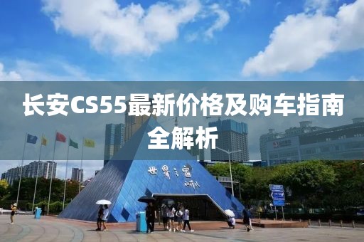 长安CS55最新价格及购车指南全解析