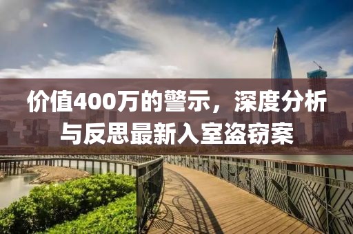 价值400万的警示，深度分析与反思最新入室盗窃案