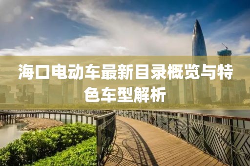 海口电动车最新目录概览与特色车型解析