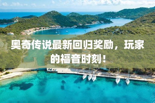 奥奇传说最新回归奖励，玩家的福音时刻！