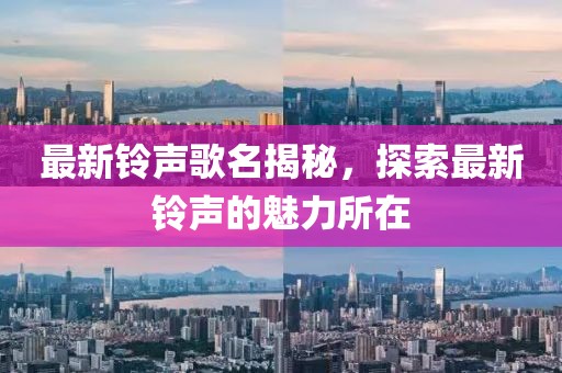 最新铃声歌名揭秘，探索最新铃声的魅力所在
