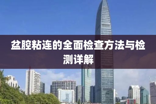 盆腔粘连的全面检查方法与检测详解