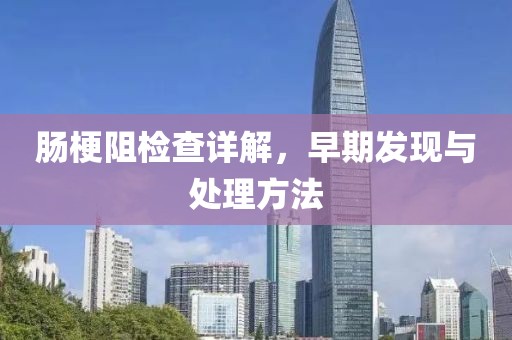 肠梗阻检查详解，早期发现与处理方法