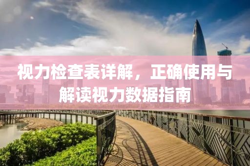 视力检查表详解，正确使用与解读视力数据指南