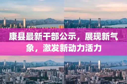 康县最新干部公示，展现新气象，激发新动力活力