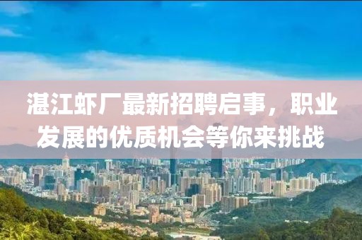 湛江虾厂最新招聘启事，职业发展的优质机会等你来挑战