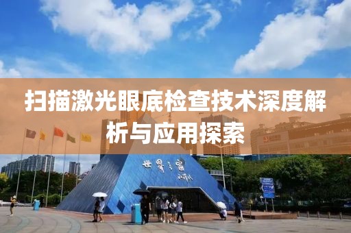 扫描激光眼底检查技术深度解析与应用探索