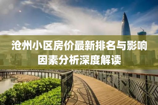 沧州小区房价最新排名与影响因素分析深度解读