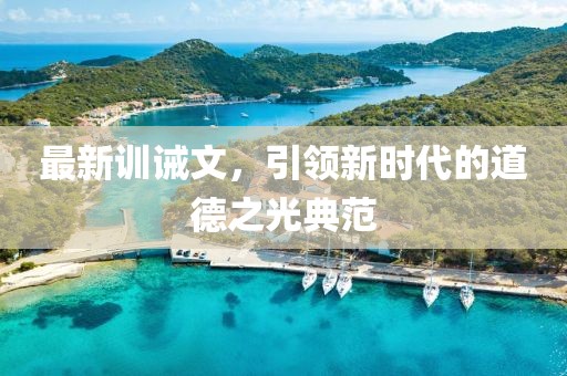 最新训诫文，引领新时代的道德之光典范