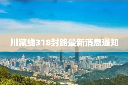 川藏线318封路最新消息通知