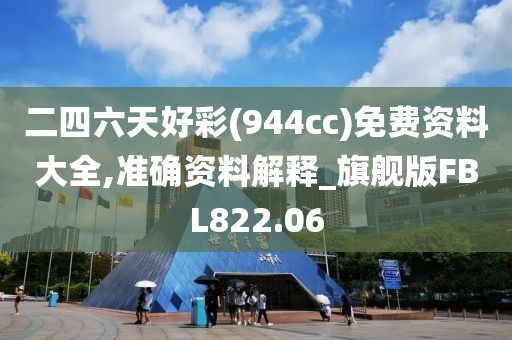 二四六天好彩(944cc)免费资料大全,准确资料解释_旗舰版FBL822.06