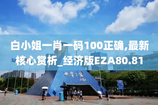 白小姐一肖一码100正确,最新核心赏析_经济版EZA80.81