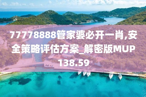 77778888管家婆必开一肖,安全策略评估方案_解密版MUP138.59