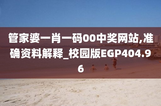 管家婆一肖一码00中奖网站,准确资料解释_校园版EGP404.96