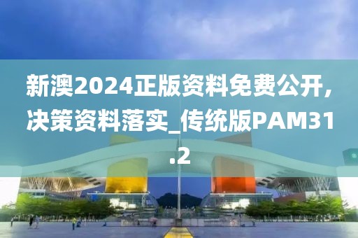 新澳2024正版资料免费公开,决策资料落实_传统版PAM31.2