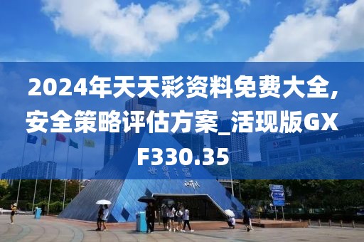 2024年天天彩资料免费大全,安全策略评估方案_活现版GXF330.35