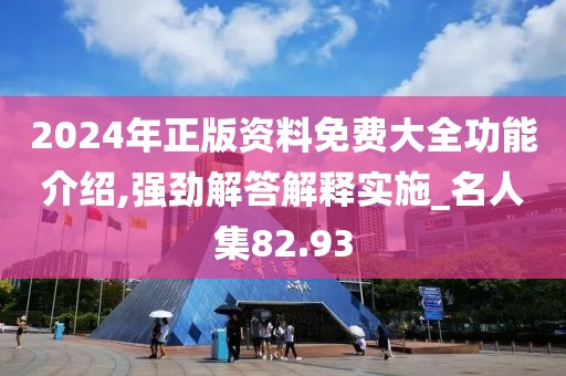 2024年正版资料免费大全功能介绍,强劲解答解释实施_名人集82.93