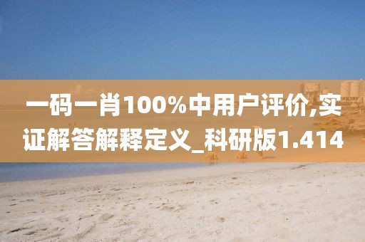 一码一肖100%中用户评价,实证解答解释定义_科研版1.414