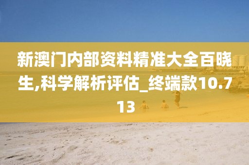 新澳门内部资料精准大全百晓生,科学解析评估_终端款10.713