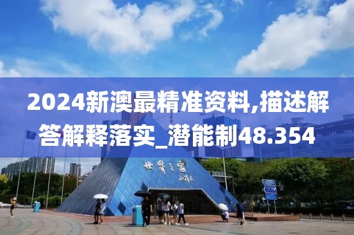 2024新澳最精准资料,描述解答解释落实_潜能制48.354