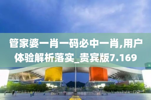 管家婆一肖一码必中一肖,用户体验解析落实_贵宾版7.169