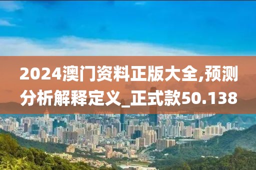 2024澳门资料正版大全,预测分析解释定义_正式款50.138