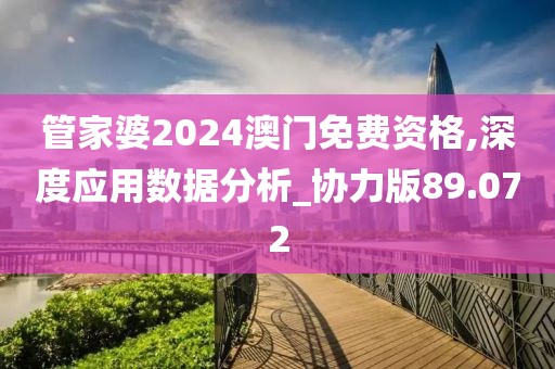 管家婆2024澳门免费资格,深度应用数据分析_协力版89.072