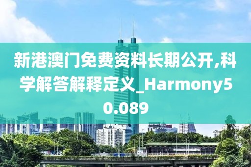 新港澳门免费资料长期公开,科学解答解释定义_Harmony50.089