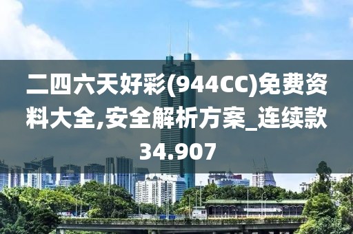 二四六天好彩(944CC)免费资料大全,安全解析方案_连续款34.907