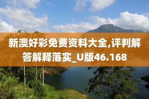 新澳好彩免费资料大全,评判解答解释落实_U版46.168