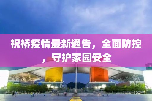 祝桥疫情最新通告，全面防控，守护家园安全