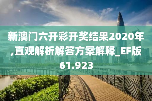 新澳门六开彩开奖结果2020年,直观解析解答方案解释_EF版61.923