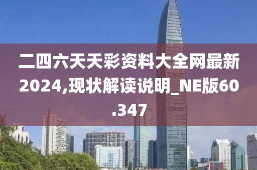 二四六天天彩资料大全网最新2024,现状解读说明_NE版60.347