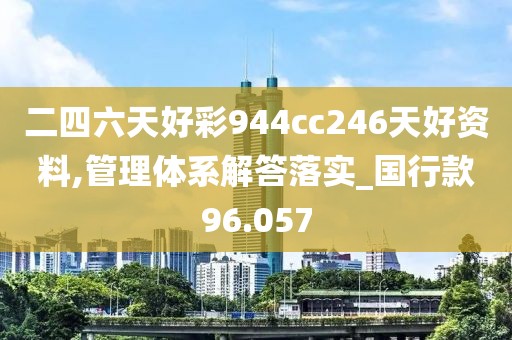 二四六天好彩944cc246天好资料,管理体系解答落实_国行款96.057