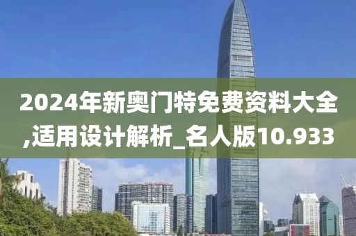 2024年新奥门特免费资料大全,适用设计解析_名人版10.933