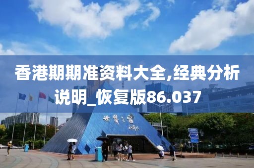 香港期期准资料大全,经典分析说明_恢复版86.037