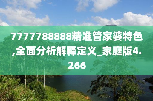 7777788888精准管家婆特色,全面分析解释定义_家庭版4.266