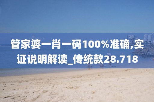 管家婆一肖一码100%准确,实证说明解读_传统款28.718