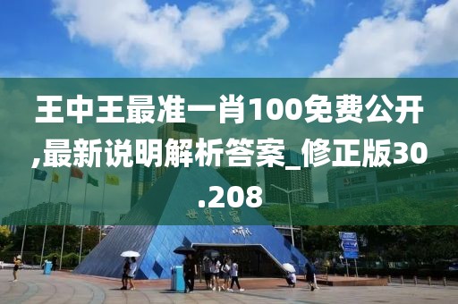 王中王最准一肖100免费公开,最新说明解析答案_修正版30.208